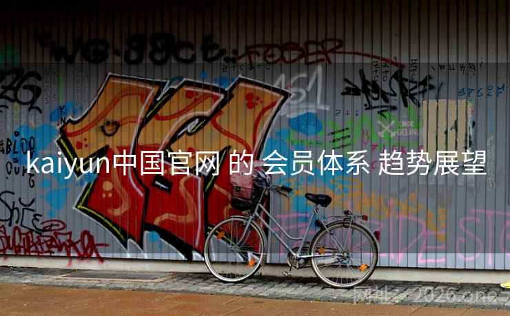 kaiyun中国官网 的 会员体系 趋势展望
