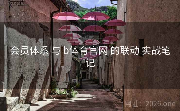 会员体系 与 b体育官网 的联动 实战笔记