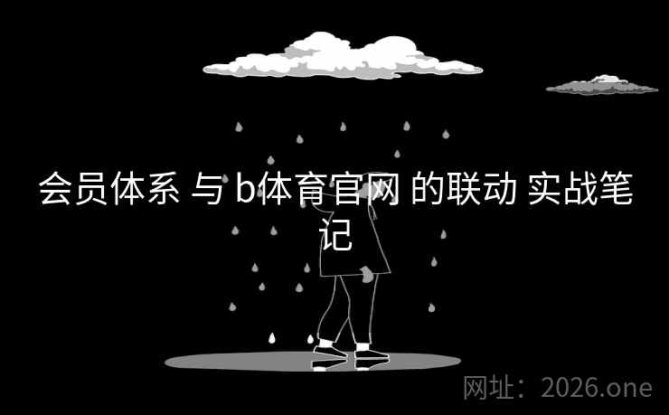 会员体系 与 b体育官网 的联动 实战笔记