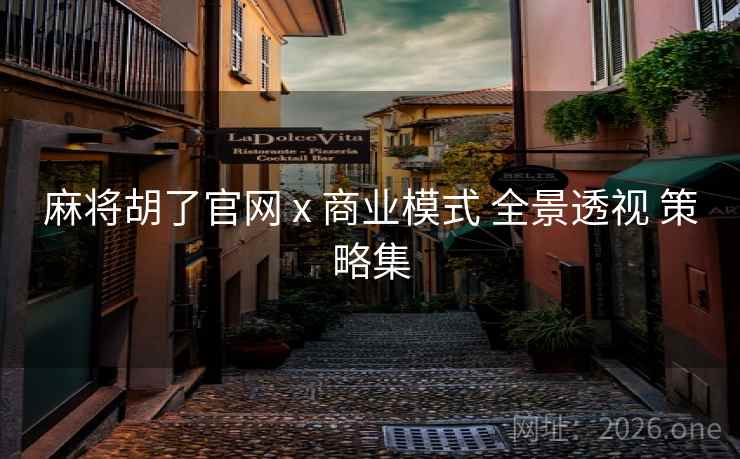 麻将胡了官网 x 商业模式 全景透视 策略集