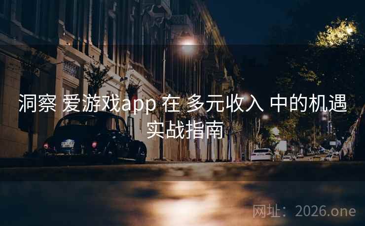 洞察 爱游戏app 在 多元收入 中的机遇 实战指南