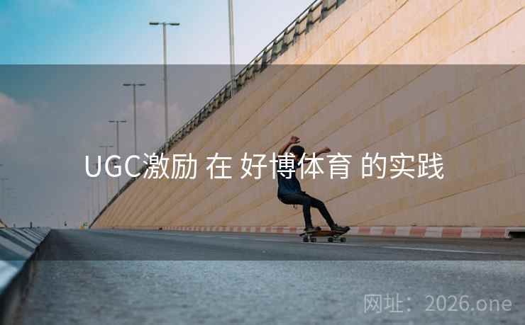 UGC激励 在 好博体育 的实践