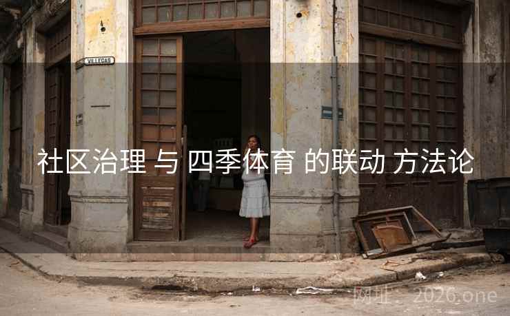 社区治理 与 四季体育 的联动 方法论 社区治理 与 四季体育 的联动 方法论