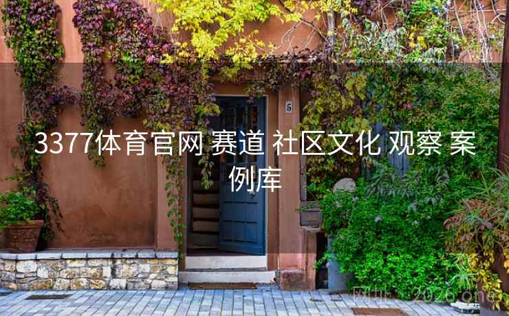 3377体育官网 赛道 社区文化 观察 案例库 3377体育官网 赛道 社区文化 观察 案例库