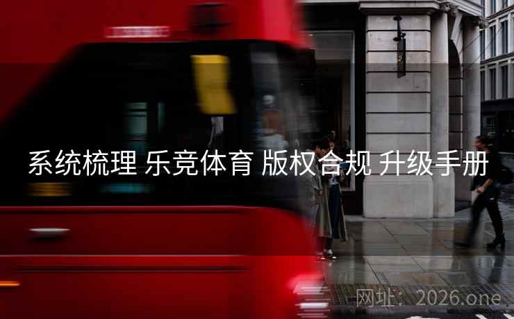 系统梳理 乐竞体育 版权合规 升级手册