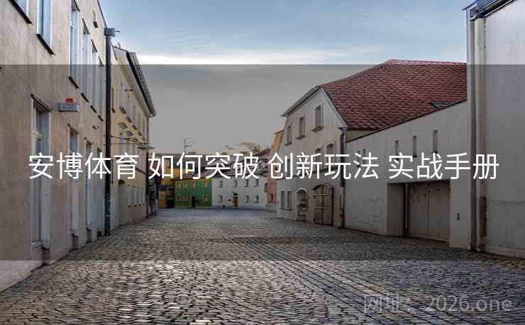 安博体育 如何突破 创新玩法 实战手册
